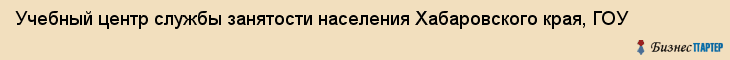 Учебный центр службы занятости населения Хабаровского края, ГОУ, Хабаровск
