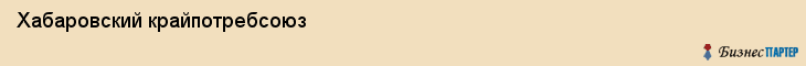 Хабаровский крайпотребсоюз, Хабаровск