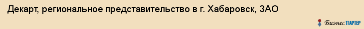 Декарт, региональное представительство в г. Хабаровск, ЗАО, Хабаровск