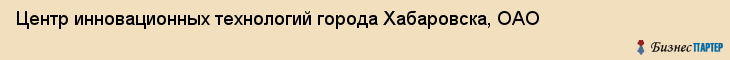 Центр инновационных технологий города Хабаровска, ОАО, Хабаровск