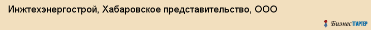 Инжтехэнергострой, Хабаровское представительство, ООО, Хабаровск
