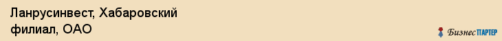 Ланрусинвест, Хабаровский филиал, ОАО, Хабаровск