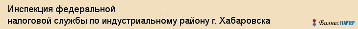 Инспекция федеральной налоговой службы по индустриальному району г. Хабаровска, Хабаровск