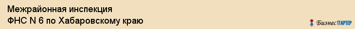 Межрайонная инспекция ФНС N 6 по Хабаровскому краю, Хабаровск