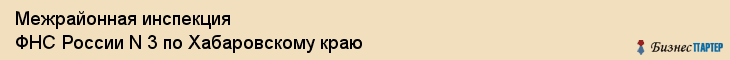 Межрайонная инспекция ФНС России N 3 по Хабаровскому краю, Хабаровск