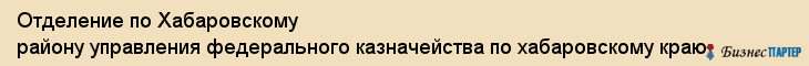 Отделение по Хабаровскому району управления федерального казначейства по хабаровскому краю, Хабаровск