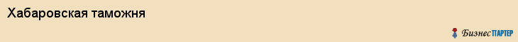 Хабаровская таможня, Хабаровск