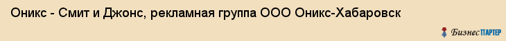 Оникс - Смит и Джонс, рекламная группа ООО Оникс-Хабаровск, Хабаровск
