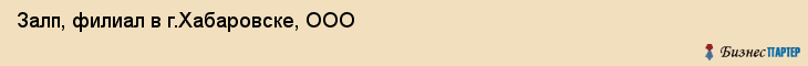 Залп, филиал в г.Хабаровске, ООО, Хабаровск