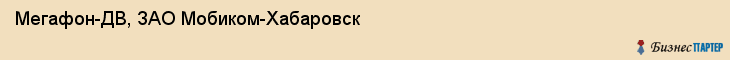 Мегафон-ДВ, ЗАО Мобиком-Хабаровск, Хабаровск
