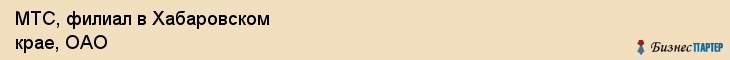 МТС, филиал в Хабаровском крае, ОАО, Хабаровск