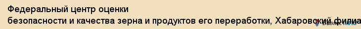 Федеральный центр оценки безопасности и качества зерна и продуктов его переработки, Хабаровский филиал, ФГУ, Хабаровск