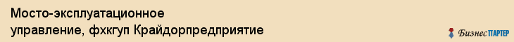 Мосто-эксплуатационное управление, фхкгуп Крайдорпредприятие, Хабаровск