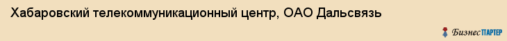 Хабаровский телекоммуникационный центр, ОАО Дальсвязь, Хабаровск