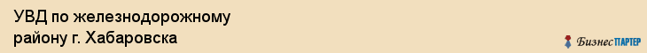 УВД по железнодорожному району г. Хабаровска, Хабаровск