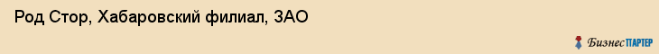 Род Стор, Хабаровский филиал, ЗАО, Хабаровск