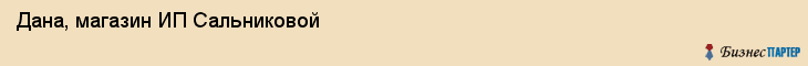Дана, магазин ИП Сальниковой, Хабаровск