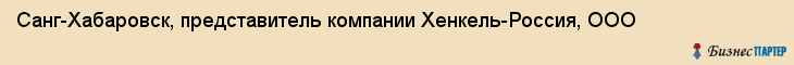 Санг-Хабаровск, представитель компании Хенкель-Россия, ООО, Хабаровск