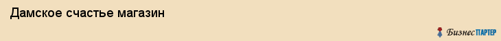 Дамское счастье магазин, Хабаровск