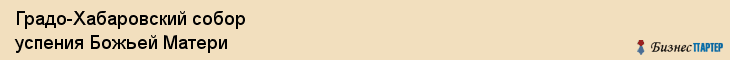 Градо-Хабаровский собор успения Божьей Матери, Хабаровск