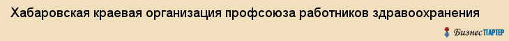 Хабаровская краевая организация профсоюза работников здравоохранения, Хабаровск