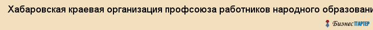 Хабаровская краевая организация профсоюза работников народного образования и науки, Хабаровск