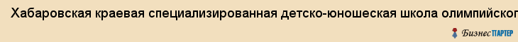 Хабаровская краевая специализированная детско-юношеская школа олимпийского резерва, ГОУ ДПО, Хабаровск