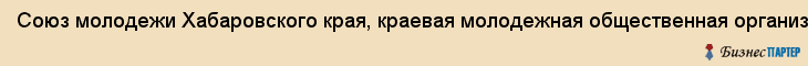 Союз молодежи Хабаровского края, краевая молодежная общественная организация, Хабаровск