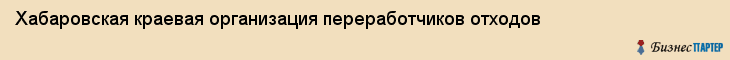 Хабаровская краевая организация переработчиков отходов, Хабаровск