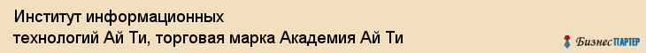 Институт информационных технологий Ай Ти, торговая марка Академия Ай Ти, Хабаровск