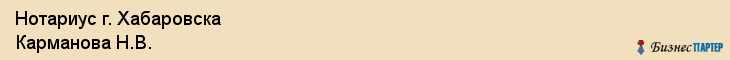 Нотариус г. Хабаровска Карманова Н.В., Хабаровск