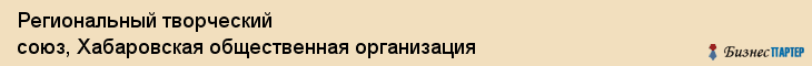Региональный творческий союз, Хабаровская общественная организация, Хабаровск