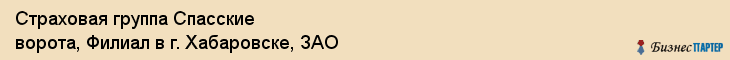 Страховая группа Спасские ворота, Филиал в г. Хабаровске, ЗАО, Хабаровск