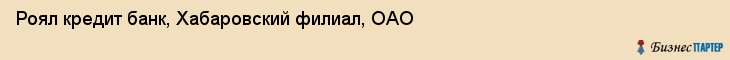 Роял кредит банк, Хабаровский филиал, ОАО, Хабаровск