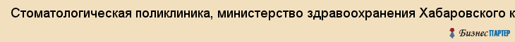 Стоматологическая поликлиника, министерство здравоохранения Хабаровского края, ГУЗ, Хабаровск