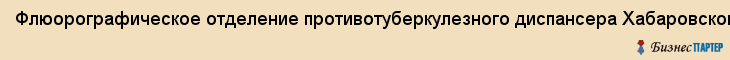 Флюорографическое отделение противотуберкулезного диспансера Хабаровского края, Хабаровск