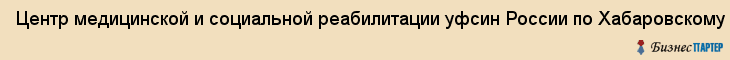 Центр медицинской и социальной реабилитации уфсин России по Хабаровскому краю, фгуз, Хабаровск