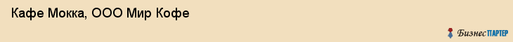 Кафе Мокка, ООО Мир Кофе, Хабаровск