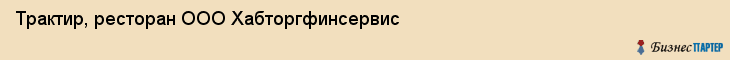 Трактир, ресторан ООО Хабторгфинсервис, Хабаровск