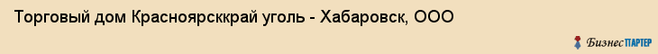 Торговый дом Красноярсккрай уголь - Хабаровск, ООО, Хабаровск