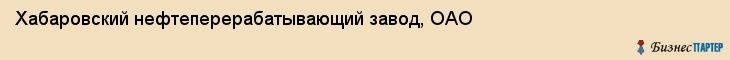 Хабаровский нефтеперерабатывающий завод, ОАО, Хабаровск