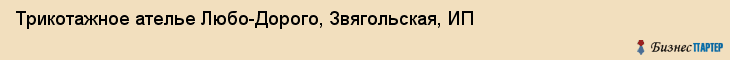 Трикотажное ателье Любо-Дорого, Звягольская, ИП, Хабаровск