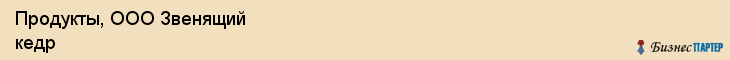 Продукты, ООО Звенящий кедр, Хабаровск